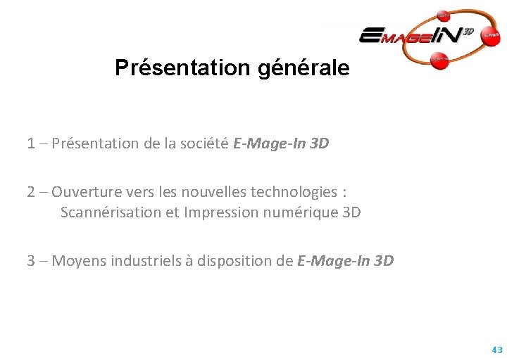 Présentation générale 1 – Présentation de la société E-Mage-In 3 D 2 – Ouverture