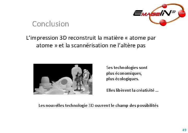 Conclusion L’impression 3 D reconstruit la matière « atome par atome » et la