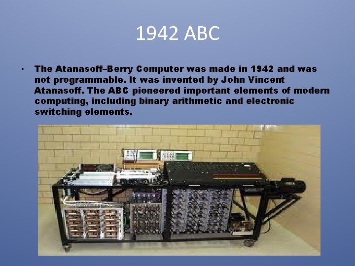 1942 ABC • The Atanasoff–Berry Computer was made in 1942 and was not programmable.
