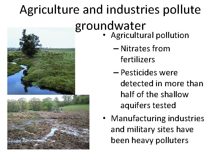 Agriculture and industries pollute groundwater • Agricultural pollution – Nitrates from fertilizers – Pesticides