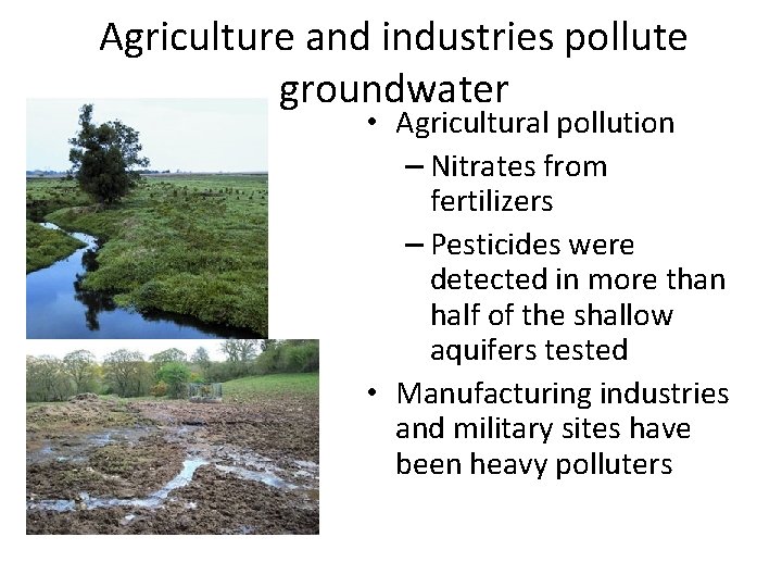 Agriculture and industries pollute groundwater • Agricultural pollution – Nitrates from fertilizers – Pesticides