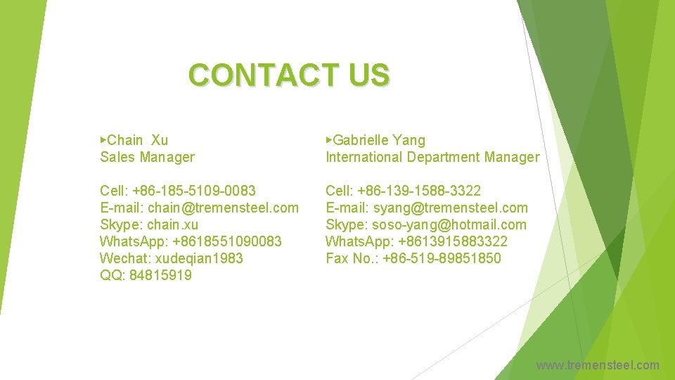 CONTACT US ▶Chain Xu Sales Manager ▶Gabrielle Yang International Department Manager Cell: +86 -185