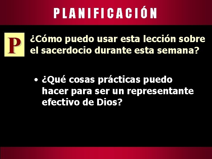 PLANIFICACIÓN P ¿Cómo puedo usar esta lección sobre el sacerdocio durante esta semana? •