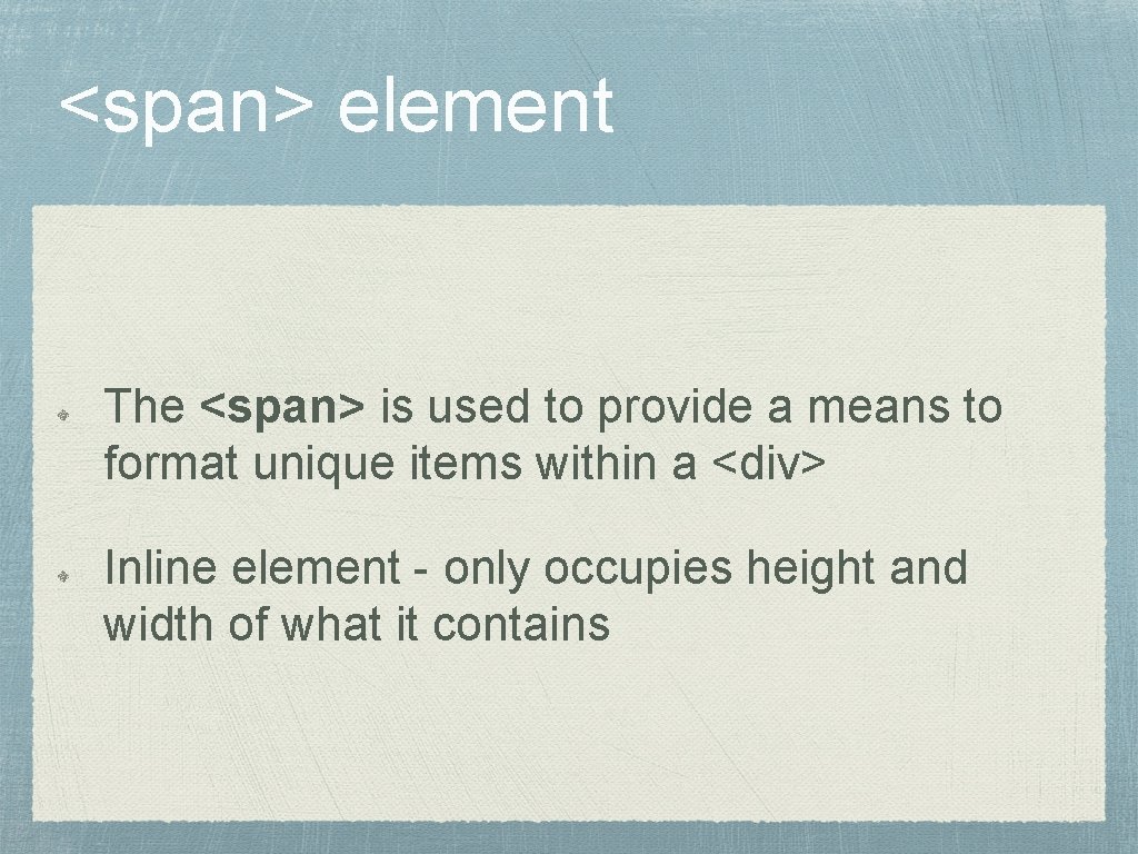 <span> element The <span> is used to provide a means to format unique items