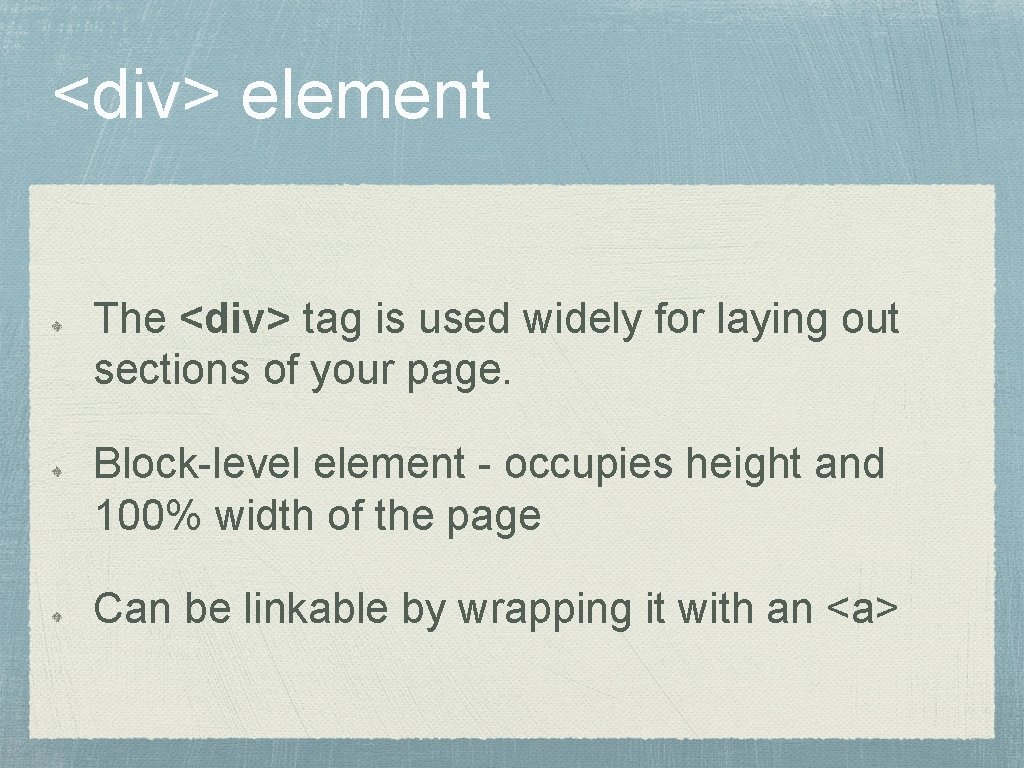 <div> element The <div> tag is used widely for laying out sections of your