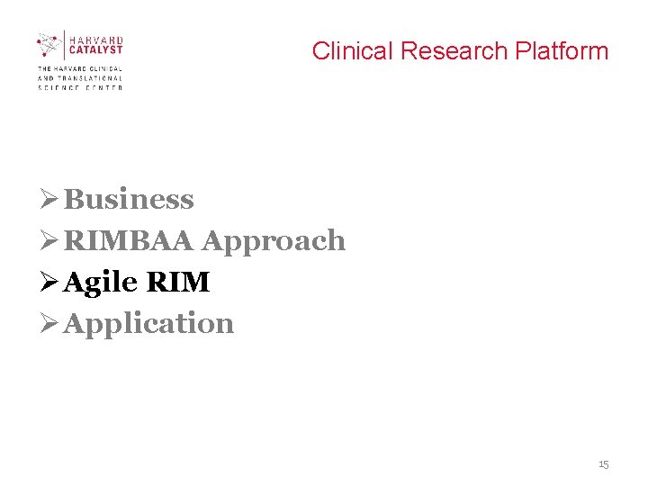 Clinical Research Platform Ø Business Ø RIMBAA Approach Ø Agile RIM Ø Application 15