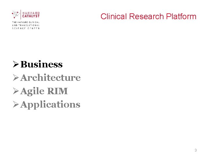 Clinical Research Platform Ø Business Ø Architecture Ø Agile RIM Ø Applications 3 Clinical Research Platform Ø Business Ø Architecture Ø Agile RIM Ø Applications 3