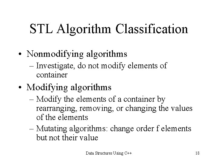 STL Algorithm Classification • Nonmodifying algorithms – Investigate, do not modify elements of container