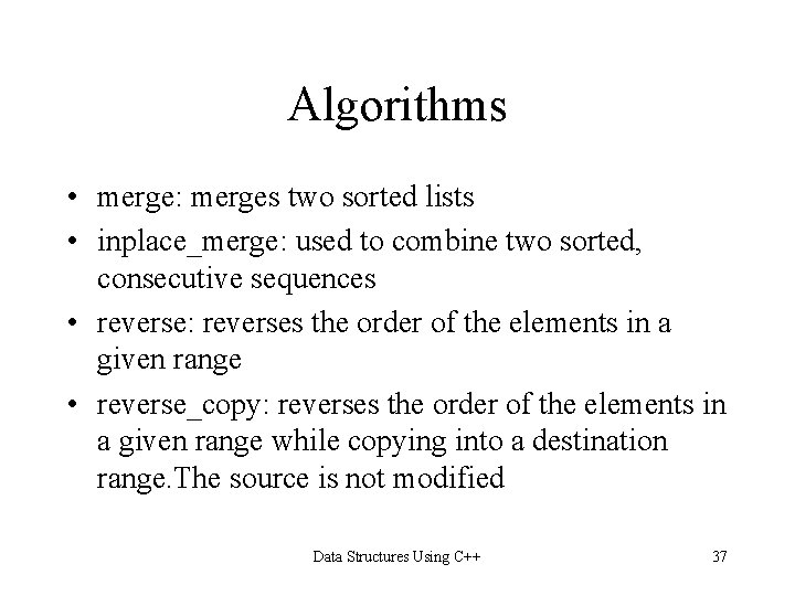 Algorithms • merge: merges two sorted lists • inplace_merge: used to combine two sorted,