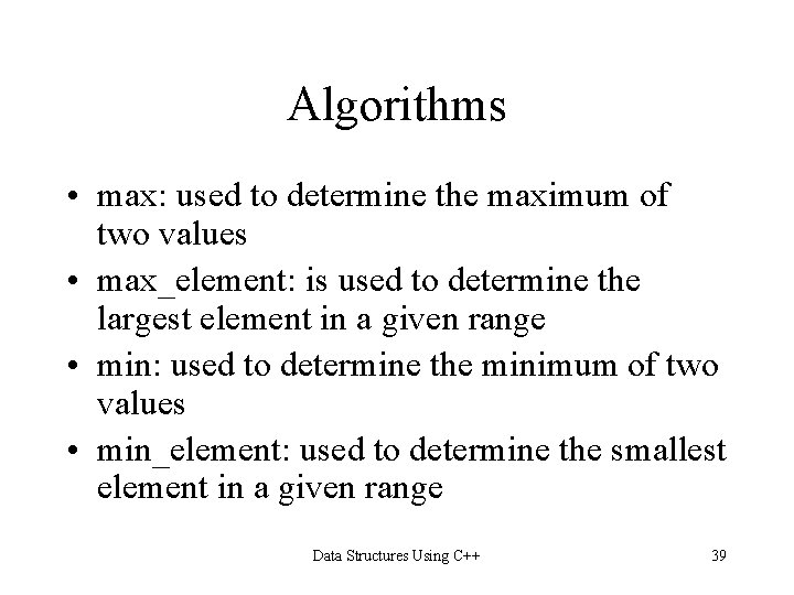Algorithms • max: used to determine the maximum of two values • max_element: is