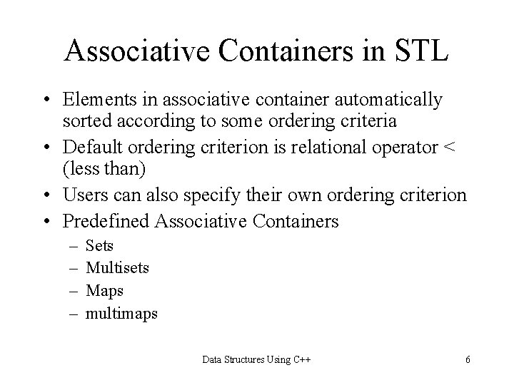 Associative Containers in STL • Elements in associative container automatically sorted according to some