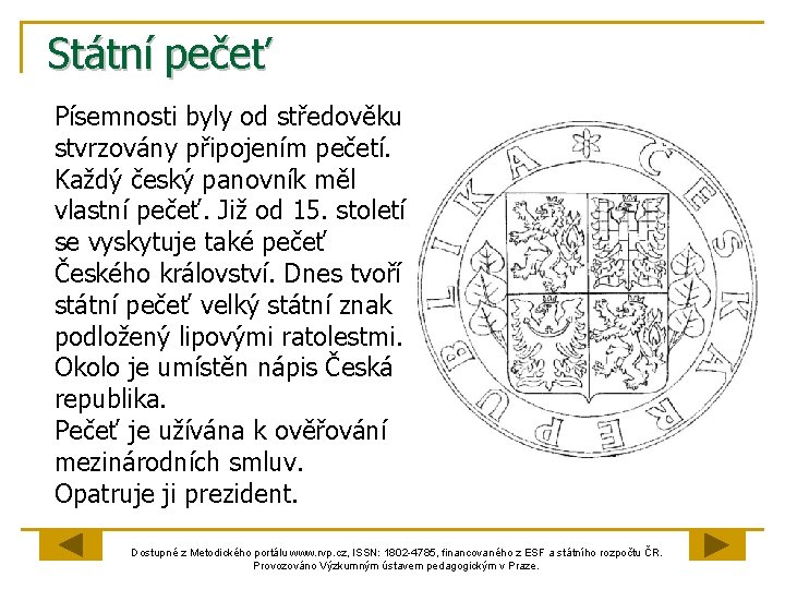 Státní pečeť Písemnosti byly od středověku stvrzovány připojením pečetí. Každý český panovník měl vlastní