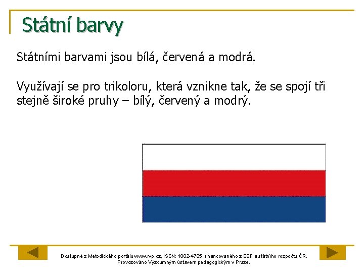 Státní barvy Státními barvami jsou bílá, červená a modrá. Využívají se pro trikoloru, která