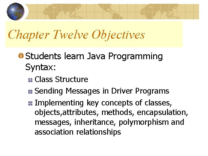 Chapter Twelve Objectives Students learn Java Programming Syntax: Class Structure Sending Messages in Driver Chapter Twelve Objectives Students learn Java Programming Syntax: Class Structure Sending Messages in Driver