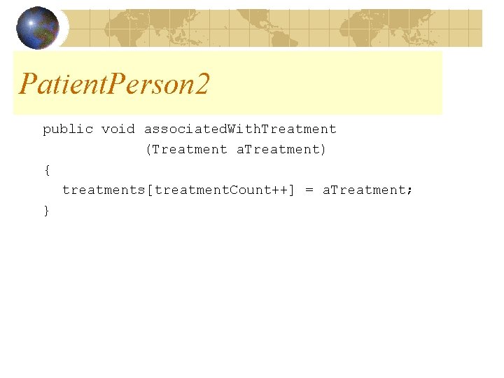 Patient. Person 2 public void associated. With. Treatment (Treatment a. Treatment) { treatments[treatment. Count++]