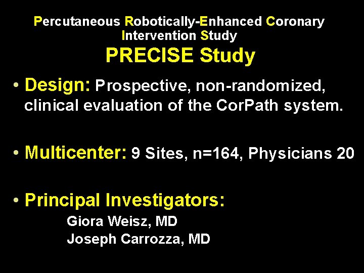 Percutaneous Robotically-Enhanced Coronary Intervention Study PRECISE Study • Design: Prospective, non-randomized, clinical evaluation of