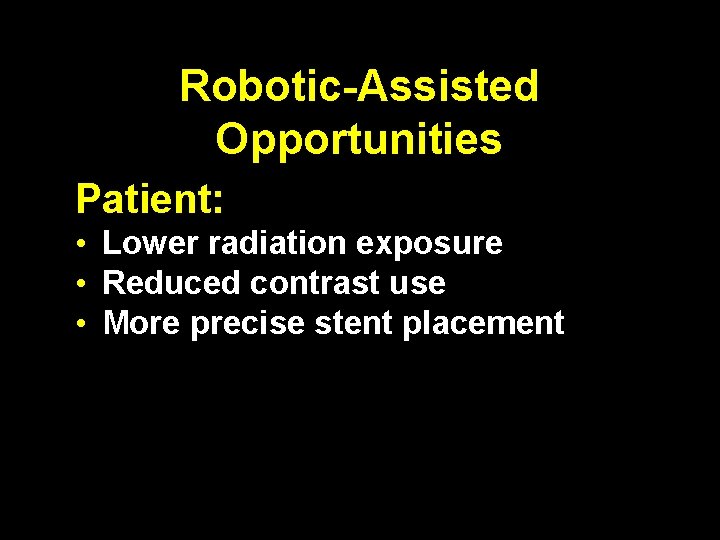 Robotic-Assisted Opportunities Patient: • Lower radiation exposure • Reduced contrast use • More precise