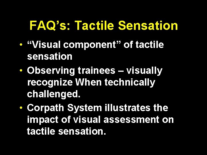 FAQ’s: Tactile Sensation • “Visual component” of tactile sensation • Observing trainees – visually