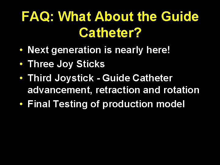 FAQ: What About the Guide Catheter? • Next generation is nearly here! • Three