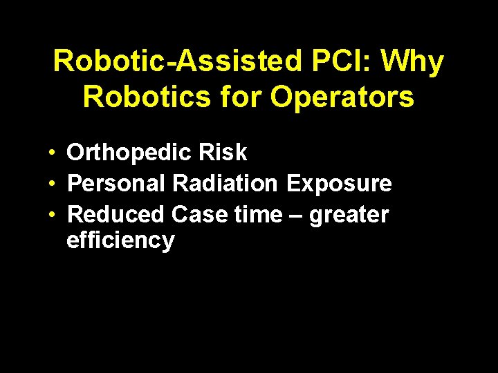 Robotic-Assisted PCI: Why Robotics for Operators • Orthopedic Risk • Personal Radiation Exposure •