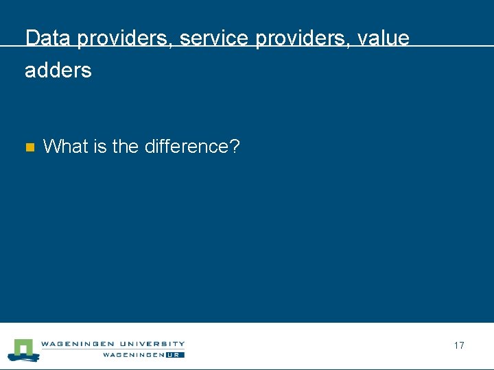 Data providers, service providers, value adders n What is the difference? 17 