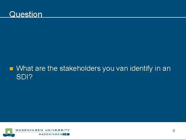 Question n What are the stakeholders you van identify in an SDI? 5 