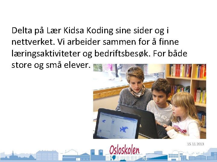 Oslo kommune Utdanningsetaten Delta på Lær Kidsa Koding sine sider og i nettverket. Vi