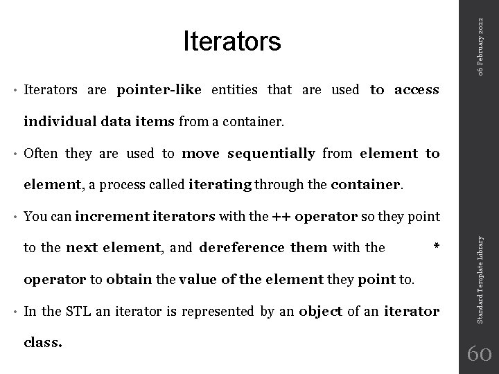 06 February 2022 Iterators • Iterators are pointer-like entities that are used to access