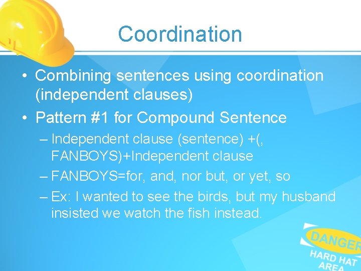 Coordination • Combining sentences using coordination (independent clauses) • Pattern #1 for Compound Sentence Coordination • Combining sentences using coordination (independent clauses) • Pattern #1 for Compound Sentence