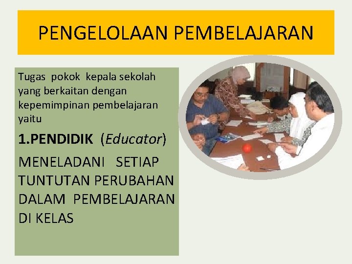 PENGELOLAAN PEMBELAJARAN Tugas pokok kepala sekolah yang berkaitan dengan kepemimpinan pembelajaran yaitu 1. PENDIDIK