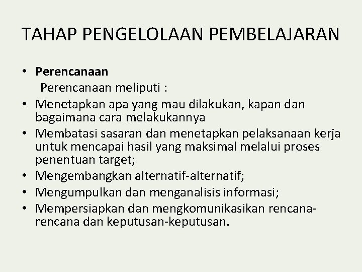 TAHAP PENGELOLAAN PEMBELAJARAN • Perencanaan meliputi : • Menetapkan apa yang mau dilakukan, kapan