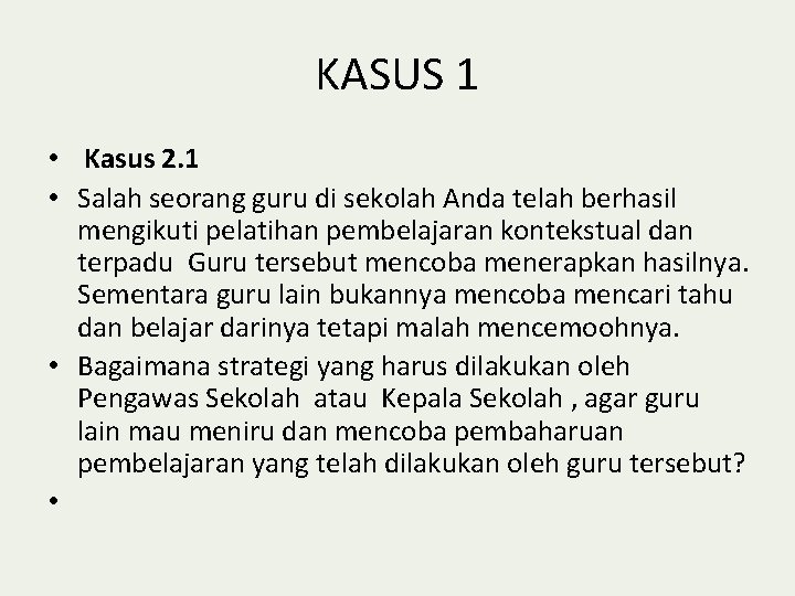 KASUS 1 • Kasus 2. 1 • Salah seorang guru di sekolah Anda telah