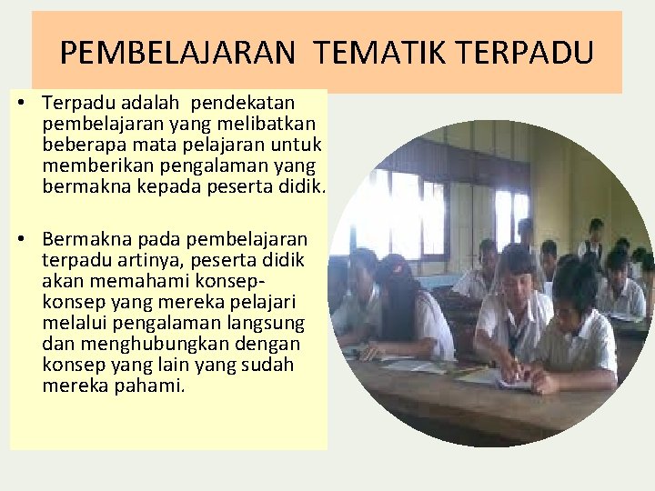 PEMBELAJARAN TEMATIK TERPADU • Terpadu adalah pendekatan pembelajaran yang melibatkan beberapa mata pelajaran untuk