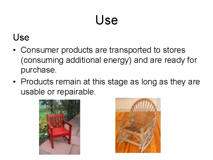 Use • Consumer products are transported to stores (consuming additional energy) and are ready