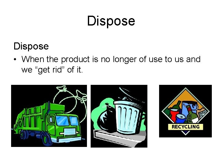 Dispose • When the product is no longer of use to us and we