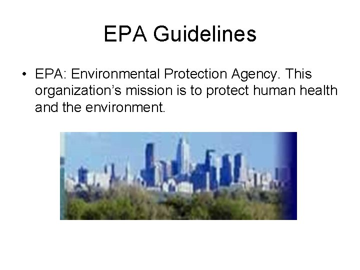 EPA Guidelines • EPA: Environmental Protection Agency. This organization’s mission is to protect human