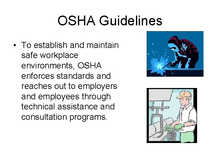 OSHA Guidelines • To establish and maintain safe workplace environments, OSHA enforces standards and