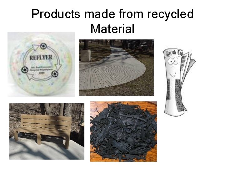 Products made from recycled Material 