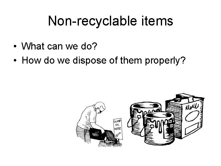 Non-recyclable items • What can we do? • How do we dispose of them