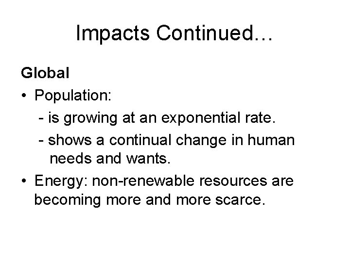 Impacts Continued… Global • Population: - is growing at an exponential rate. - shows