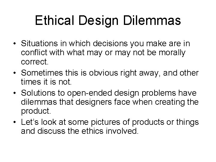 Ethical Design Dilemmas • Situations in which decisions you make are in conflict with