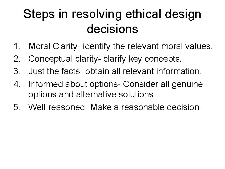 Steps in resolving ethical design decisions 1. 2. 3. 4. Moral Clarity- identify the