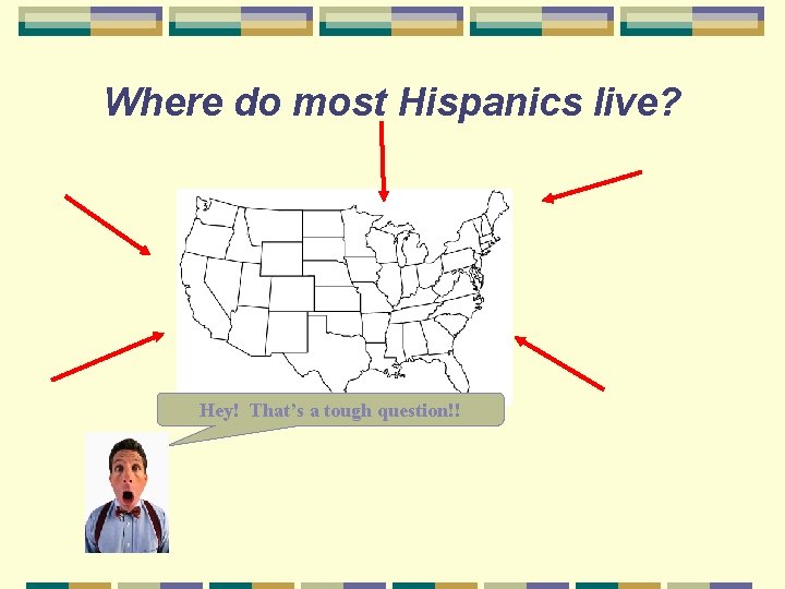 Where do most Hispanics live? Hey! That’s a tough question!! 