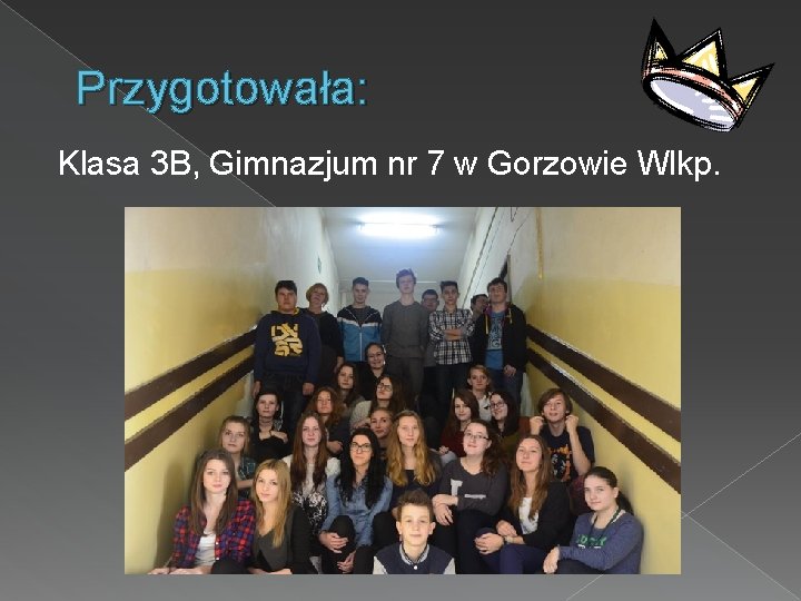 Przygotowała: Klasa 3 B, Gimnazjum nr 7 w Gorzowie Wlkp. 