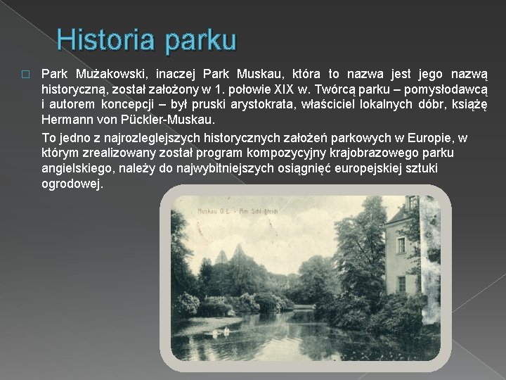 Historia parku � Park Mużakowski, inaczej Park Muskau, która to nazwa jest jego nazwą