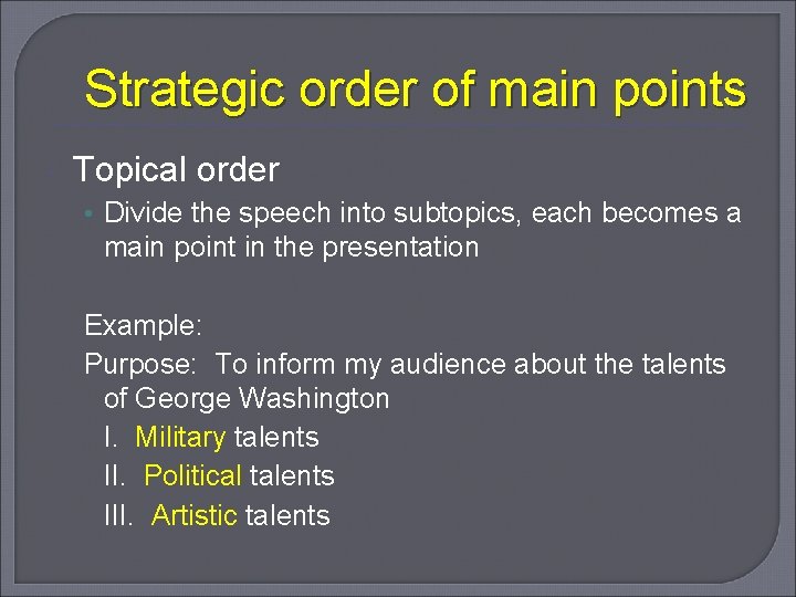 Strategic order of main points Topical order • Divide the speech into subtopics, each