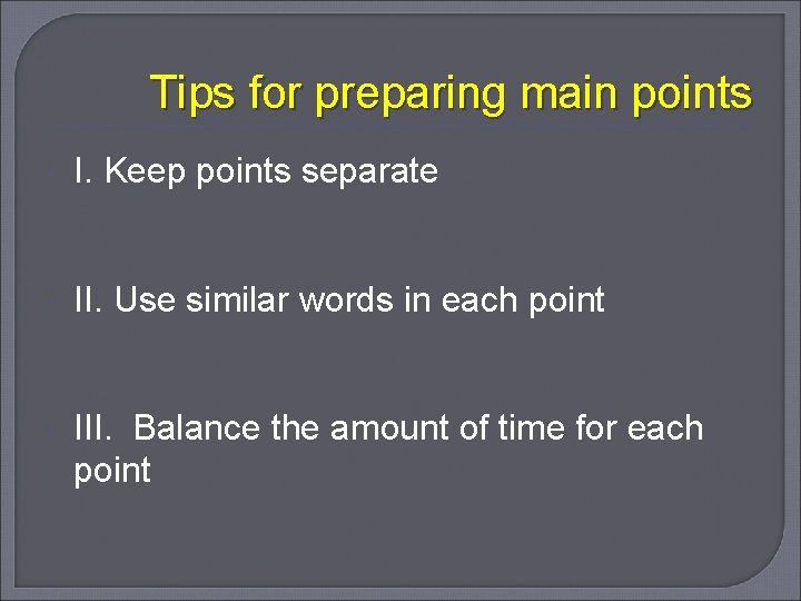Tips for preparing main points I. Keep points separate II. Use similar words in