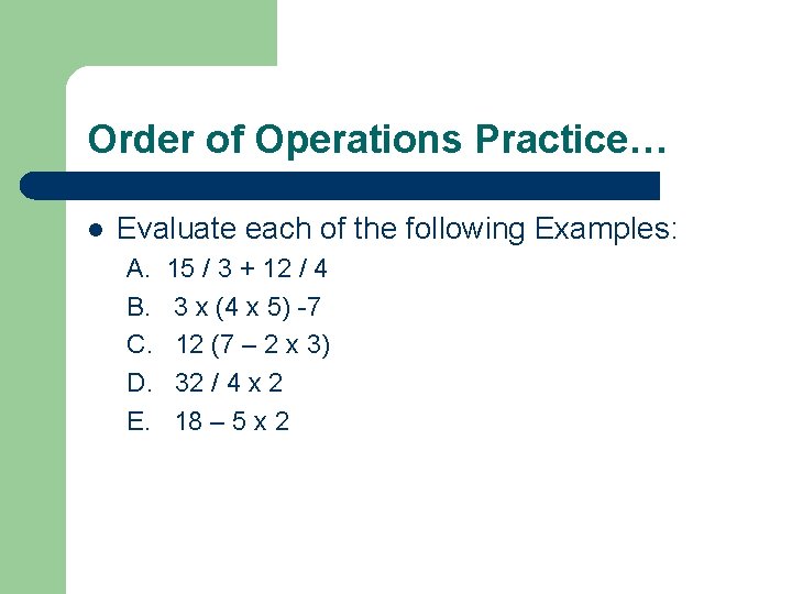 Order of Operations Practice… l Evaluate each of the following Examples: A. B. C.