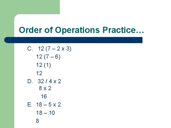 Order of Operations Practice… C. 12 (7 – 2 x 3) 12 (7 –