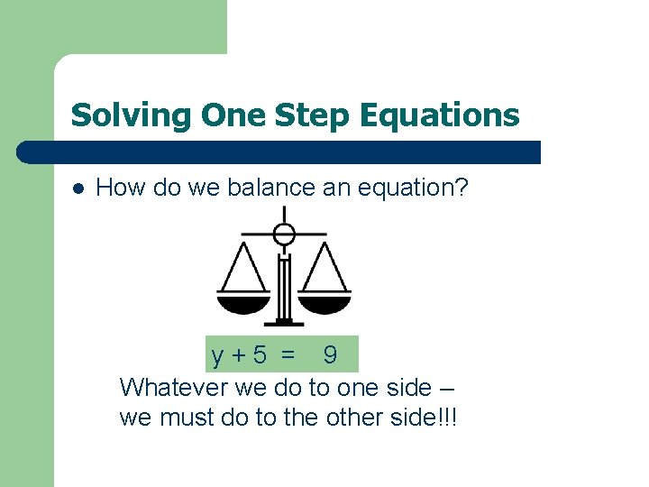 Solving One Step Equations l How do we balance an equation? y+5 = 9
